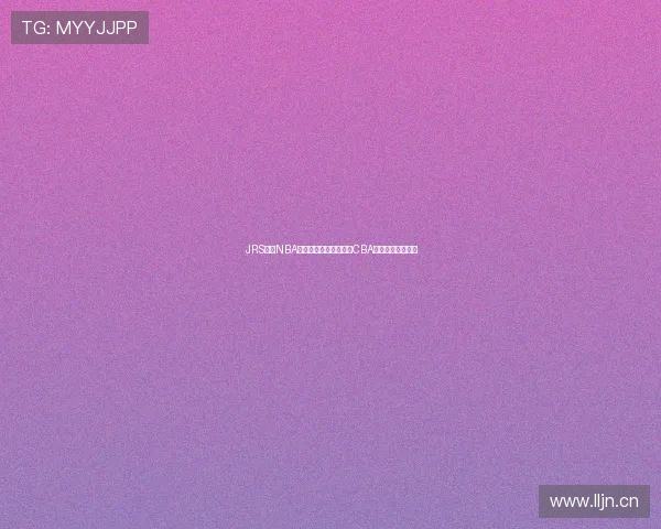 JRS直播NBA免费超清观看篮球赛事CBA精彩对决实时直播 JRS直播NBA免费超清观看篮球赛事CBA精彩对决实时直播